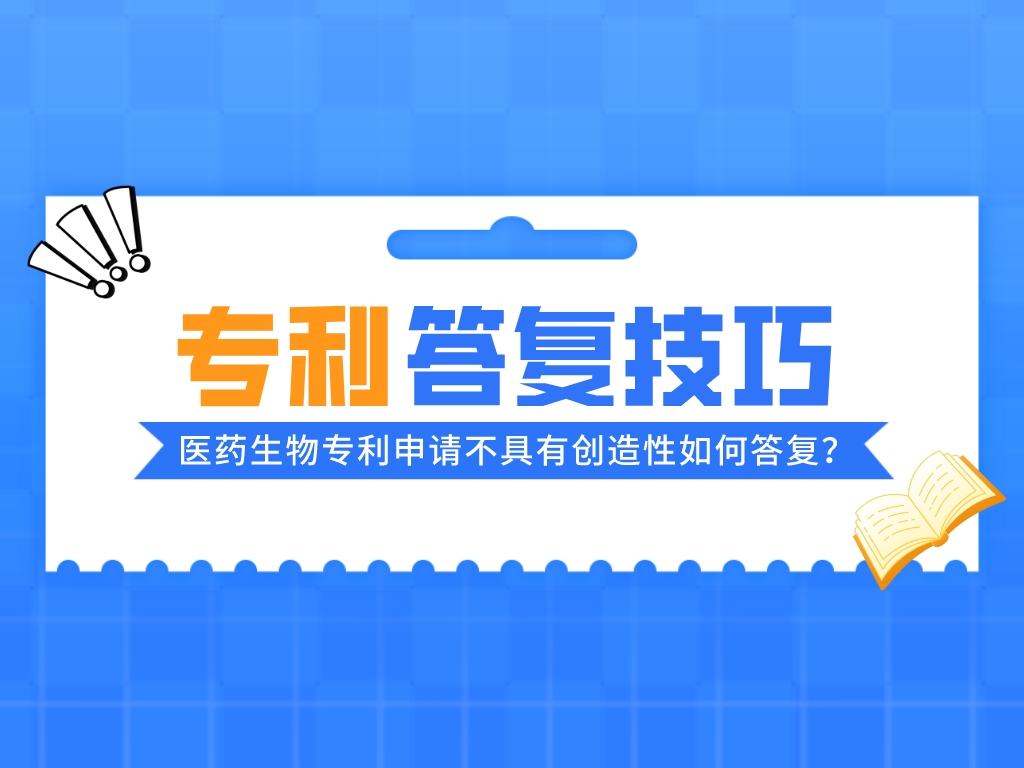 案例淺析丨醫藥生物專(zhuān)利申請不具有創(chuàng  )造性如何答復？
