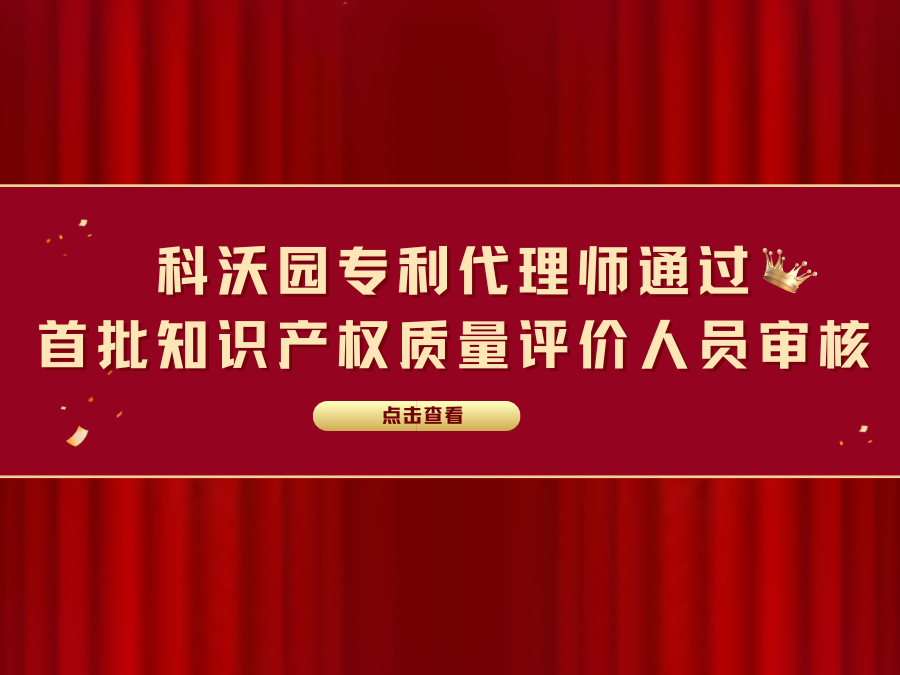 科沃園專(zhuān)利代理師通過(guò)首批知識產(chǎn)權質(zhì)量評價(jià)人員審核