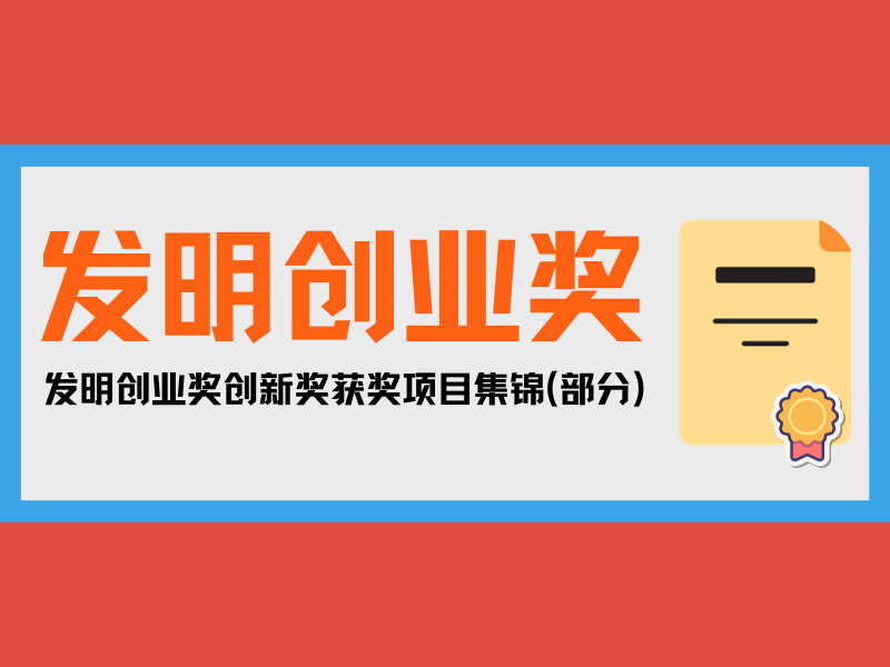 一大波優(yōu)秀發(fā)明來(lái)襲！發(fā)明創(chuàng  )業(yè)獎創(chuàng  )新獎獲獎項目集錦(部分)