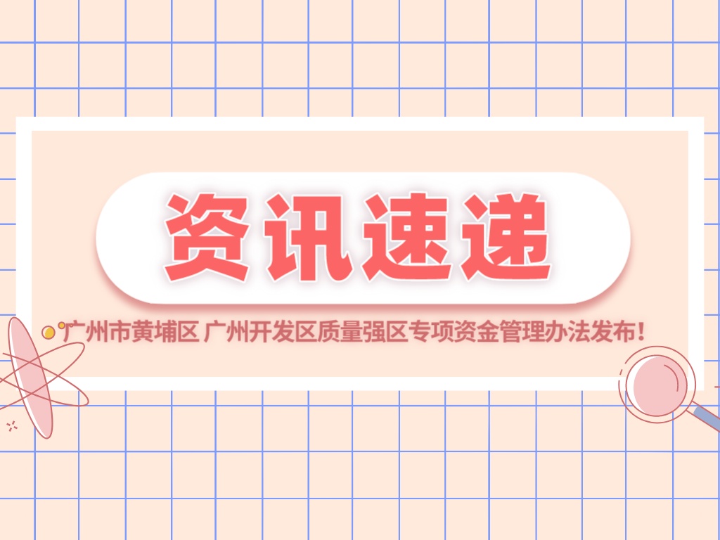 最高500萬(wàn)元！廣州市黃埔區 廣州開(kāi)發(fā)區質(zhì)量強區專(zhuān)項資金管理辦法發(fā)布！